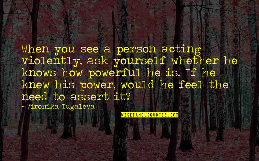 Busy Friends Quotes By Vironika Tugaleva: When you see a person acting violently, ask