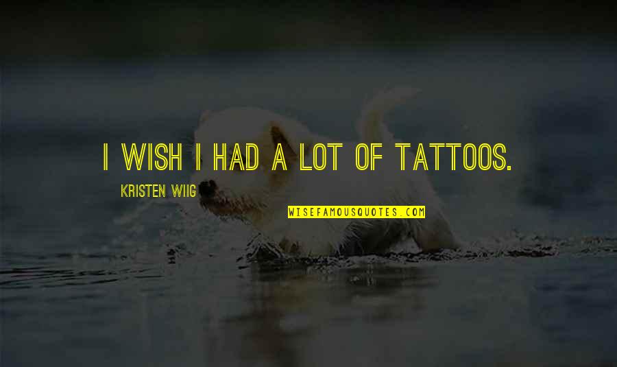 Busy Getting Money Quotes By Kristen Wiig: I wish I had a lot of tattoos.