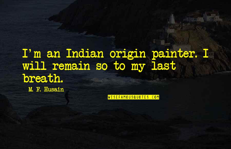 Busy Girlfriend Quotes By M. F. Husain: I'm an Indian-origin painter. I will remain so