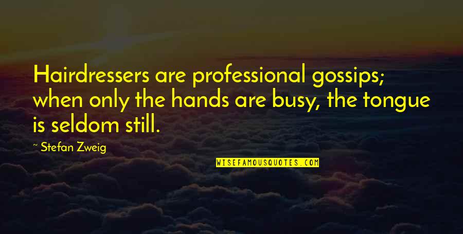 Busy Hands Quotes By Stefan Zweig: Hairdressers are professional gossips; when only the hands