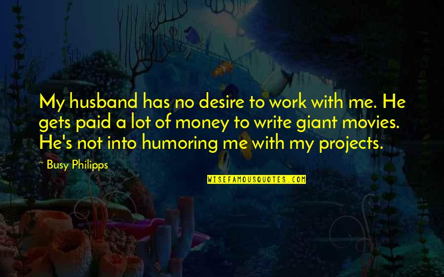 Busy Husband Quotes By Busy Philipps: My husband has no desire to work with