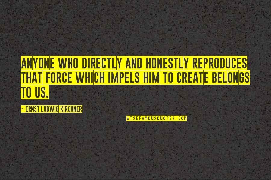 Busy Husband Quotes By Ernst Ludwig Kirchner: Anyone who directly and honestly reproduces that force