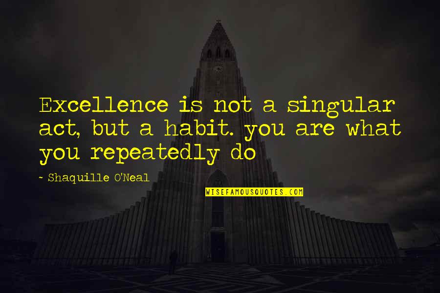 Busy Husband Quotes By Shaquille O'Neal: Excellence is not a singular act, but a