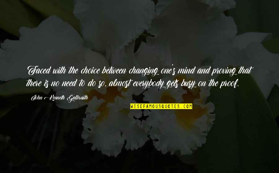 Busy Is A Choice Quotes By John Kenneth Galbraith: Faced with the choice between changing one's mind