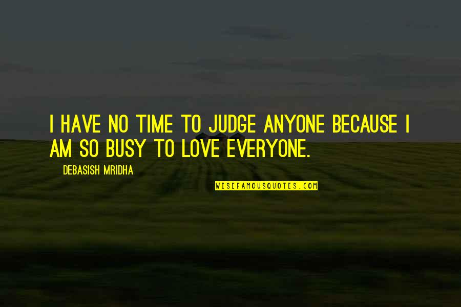 Busy Life And Love Quotes By Debasish Mridha: I have no time to judge anyone because