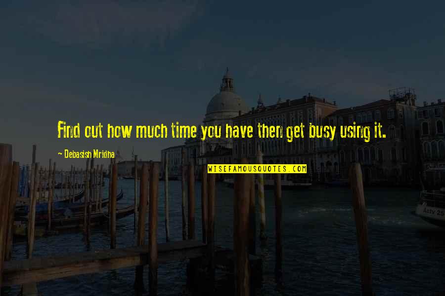 Busy Life And Love Quotes By Debasish Mridha: Find out how much time you have then