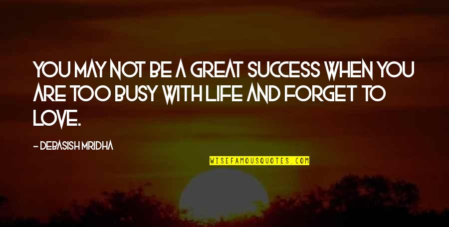 Busy Life And Love Quotes By Debasish Mridha: You may not be a great success when