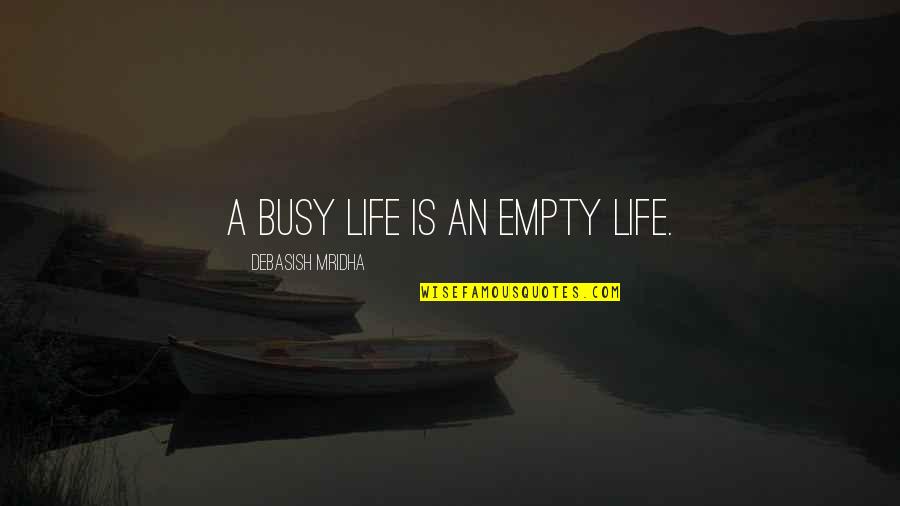 Busy Life And Love Quotes By Debasish Mridha: A busy life is an empty life.