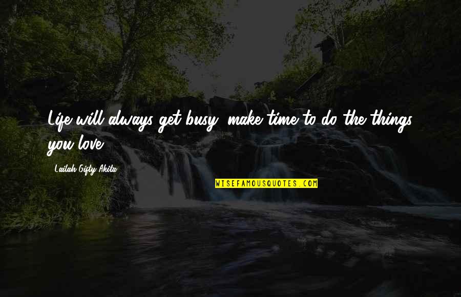 Busy Life And Love Quotes By Lailah Gifty Akita: Life will always get busy, make time to