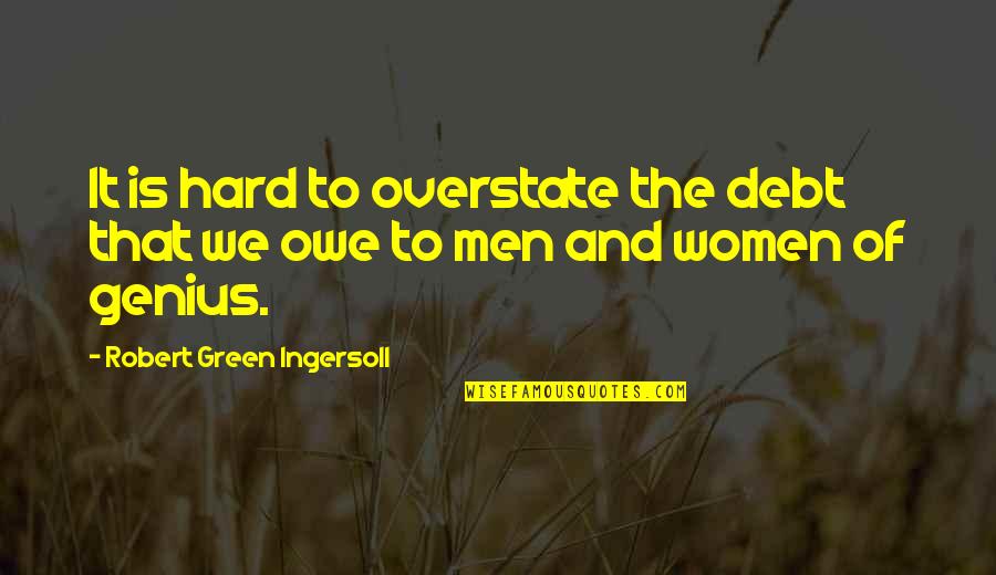 Busy Lifestyles Quotes By Robert Green Ingersoll: It is hard to overstate the debt that