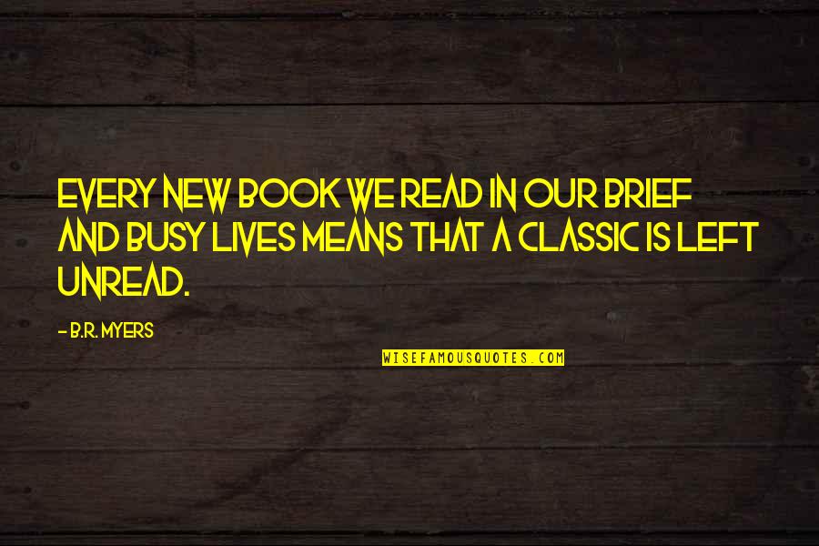 Busy Lives Quotes By B.R. Myers: Every new book we read in our brief