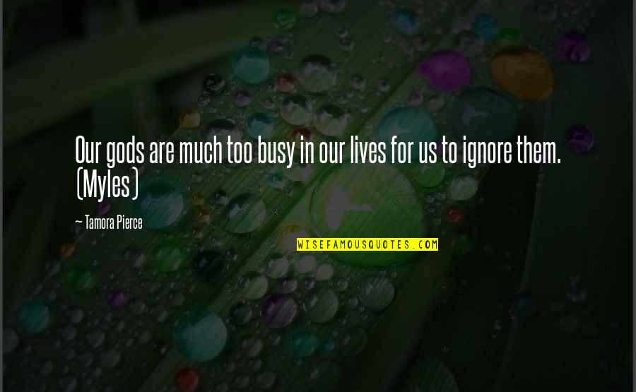 Busy Lives Quotes By Tamora Pierce: Our gods are much too busy in our