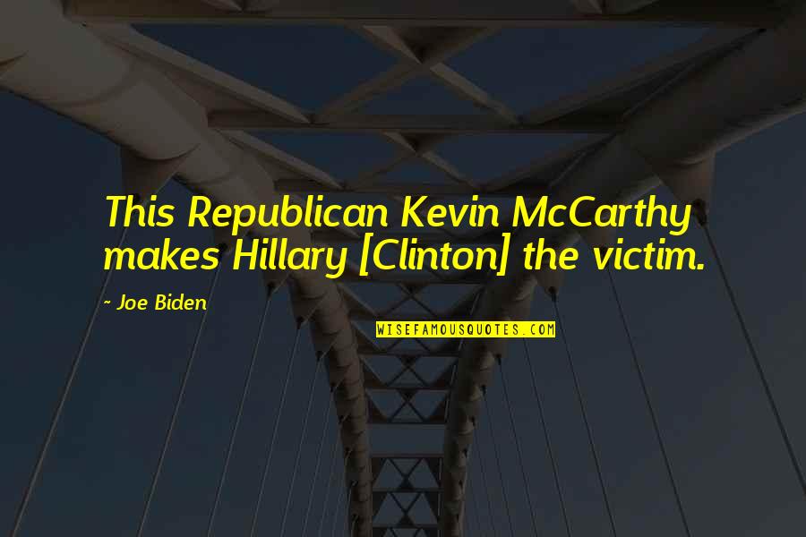 Busy Living My Life Quotes By Joe Biden: This Republican Kevin McCarthy makes Hillary [Clinton] the