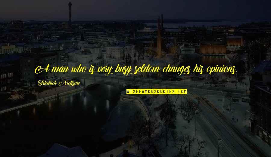 Busy Man Quotes By Friedrich Nietzsche: A man who is very busy seldom changes Busy Man Quotes By Friedrich Nietzsche: A man who is very busy seldom changes