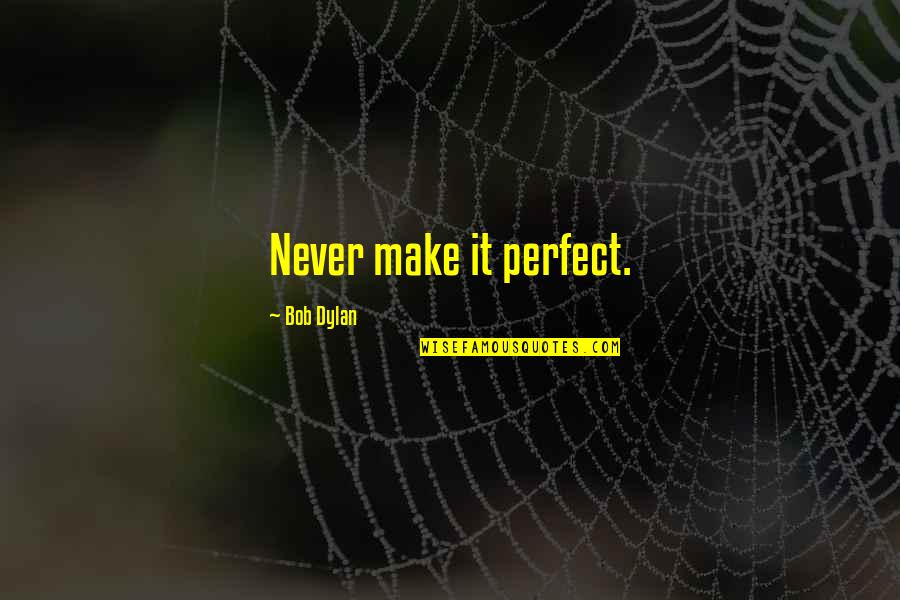 Busy Moms Quotes By Bob Dylan: Never make it perfect.