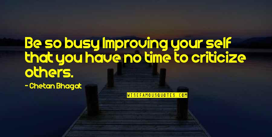 Busy No Time Quotes By Chetan Bhagat: Be so busy Improving your self that you