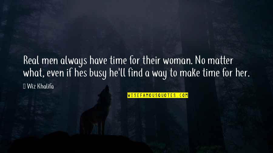 Busy No Time Quotes By Wiz Khalifa: Real men always have time for their woman.