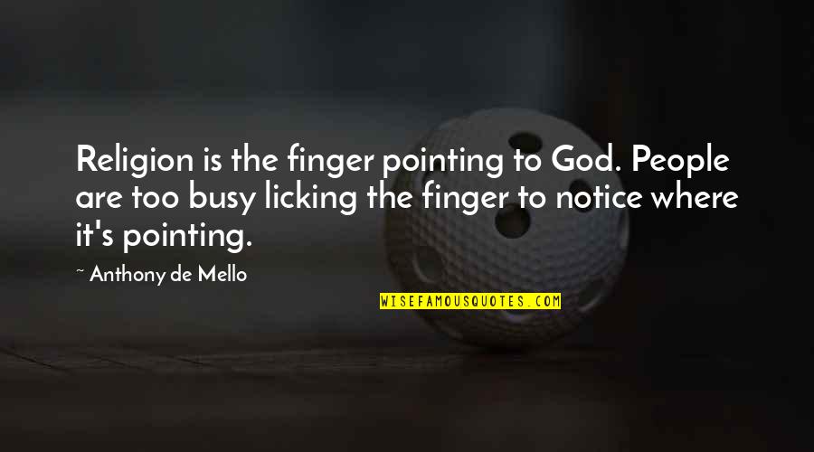 Busy People Quotes By Anthony De Mello: Religion is the finger pointing to God. People