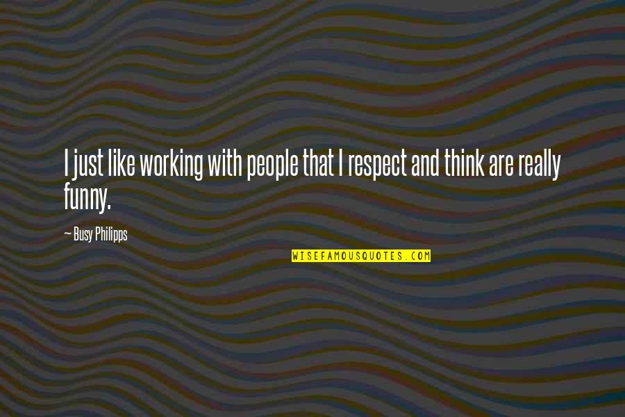 Busy People Quotes By Busy Philipps: I just like working with people that I