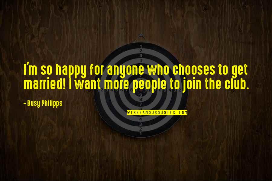 Busy People Quotes By Busy Philipps: I'm so happy for anyone who chooses to