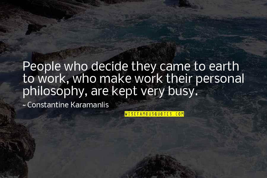 Busy People Quotes By Constantine Karamanlis: People who decide they came to earth to