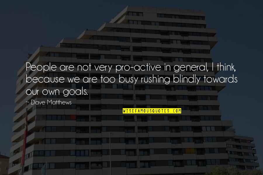 Busy People Quotes By Dave Matthews: People are not very pro-active in general, I