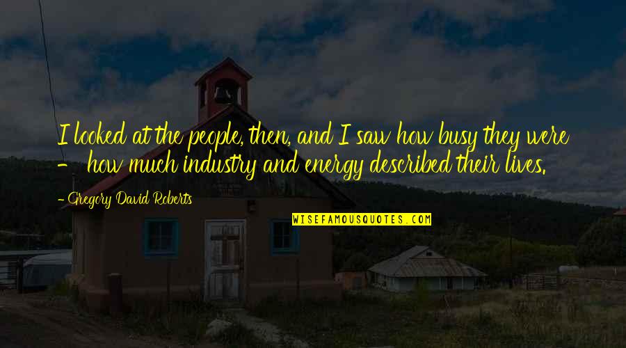 Busy People Quotes By Gregory David Roberts: I looked at the people, then, and I