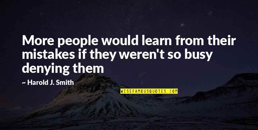 Busy People Quotes By Harold J. Smith: More people would learn from their mistakes if