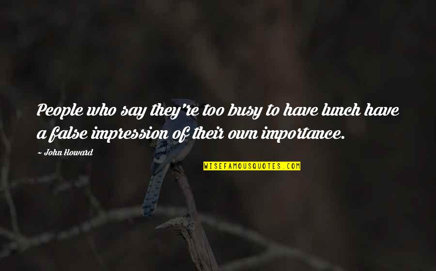 Busy People Quotes By John Howard: People who say they're too busy to have