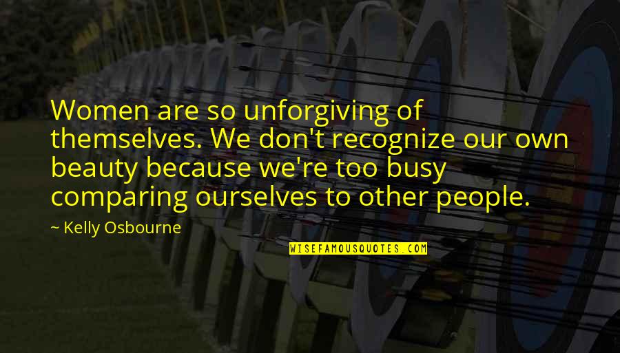 Busy People Quotes By Kelly Osbourne: Women are so unforgiving of themselves. We don't