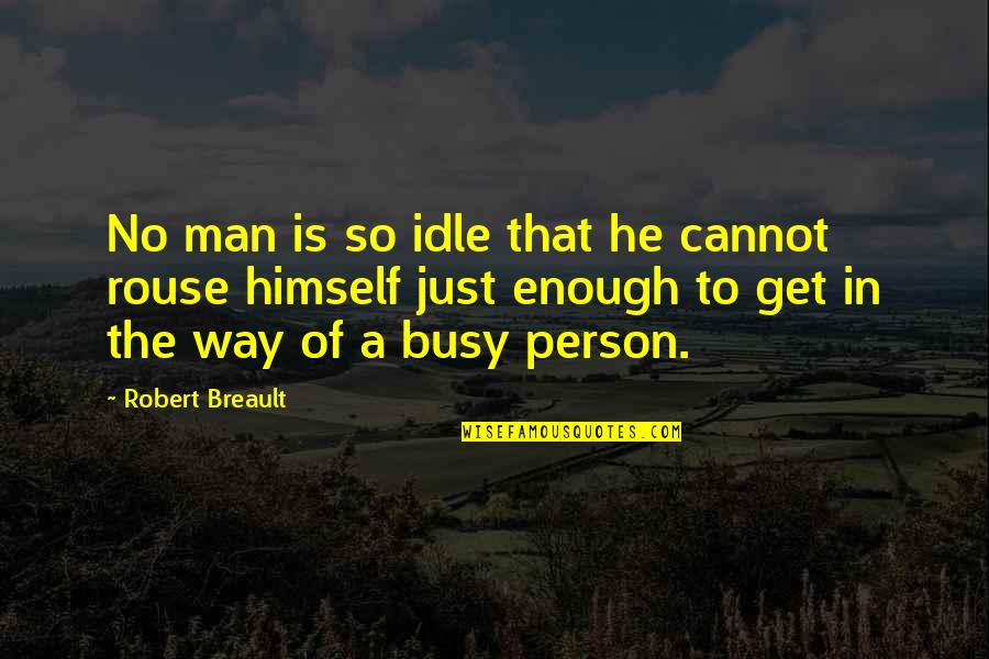Busy People Quotes By Robert Breault: No man is so idle that he cannot