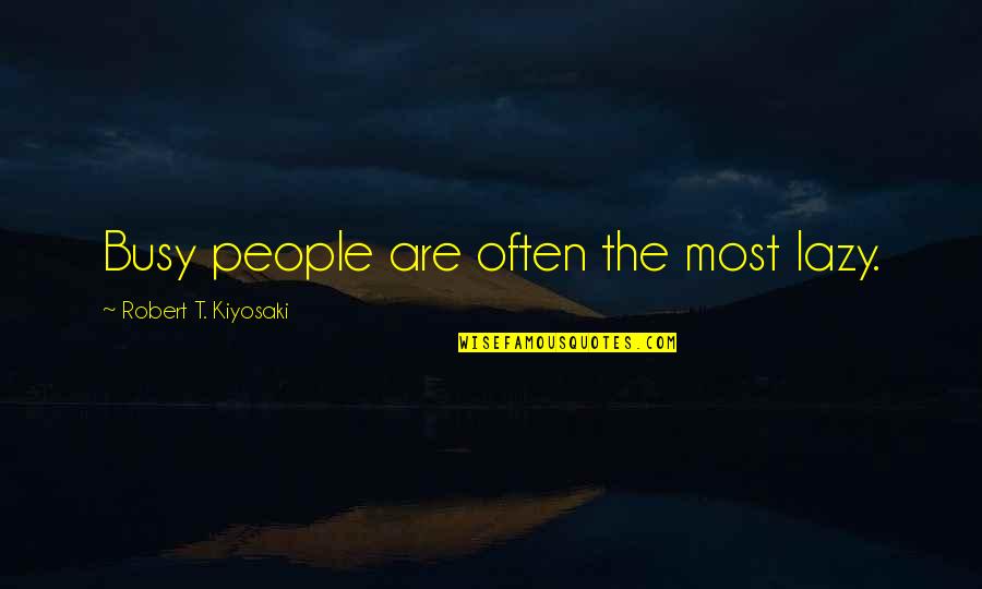 Busy People Quotes By Robert T. Kiyosaki: Busy people are often the most lazy.