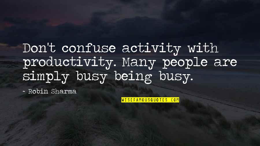 Busy People Quotes By Robin Sharma: Don't confuse activity with productivity. Many people are