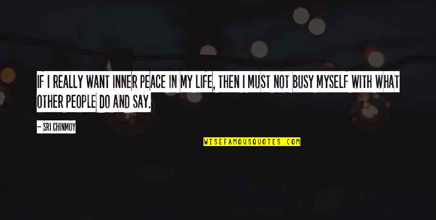 Busy People Quotes By Sri Chinmoy: If I really want inner peace in my