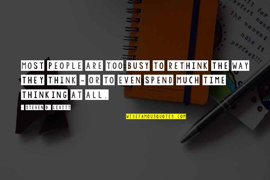 Busy People Quotes By Steven D. Levitt: Most people are too busy to rethink the