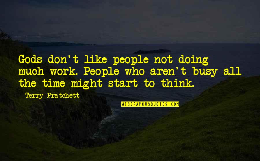 Busy People Quotes By Terry Pratchett: Gods don't like people not doing much work.