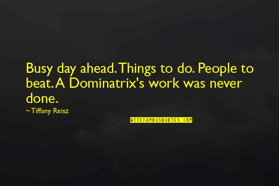 Busy People Quotes By Tiffany Reisz: Busy day ahead. Things to do. People to