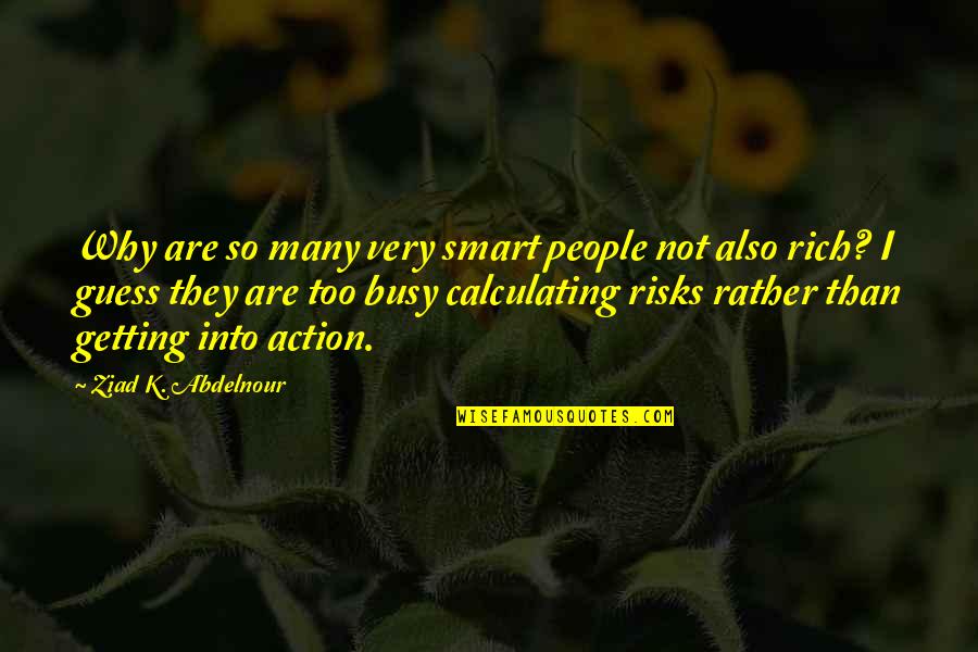 Busy People Quotes By Ziad K. Abdelnour: Why are so many very smart people not