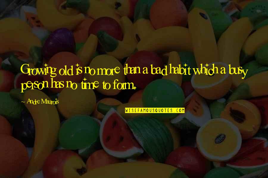 Busy Person Quotes By Andre Maurois: Growing old is no more than a bad