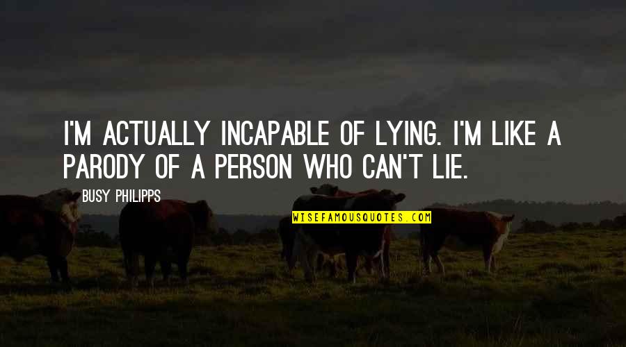 Busy Person Quotes By Busy Philipps: I'm actually incapable of lying. I'm like a