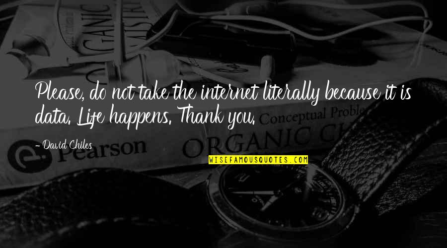Busy Person Quotes By David Chiles: Please, do not take the internet literally because