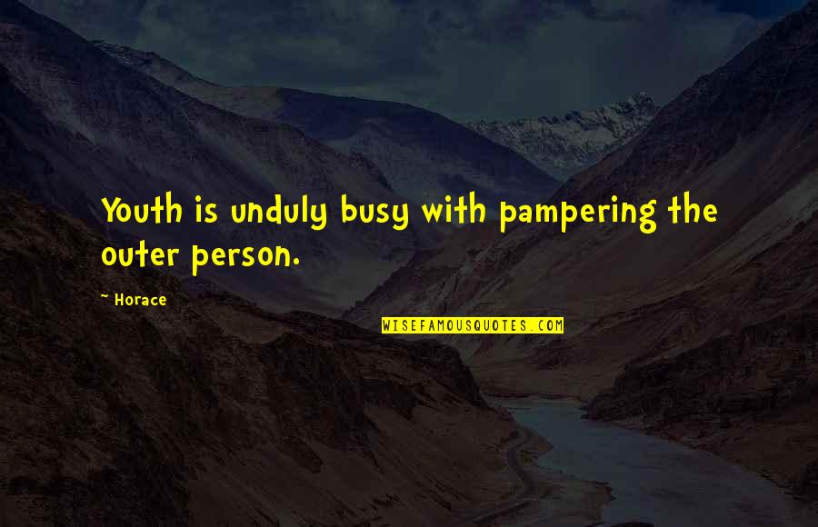 Busy Person Quotes By Horace: Youth is unduly busy with pampering the outer