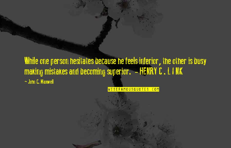 Busy Person Quotes By John C. Maxwell: While one person hesitates because he feels inferior,