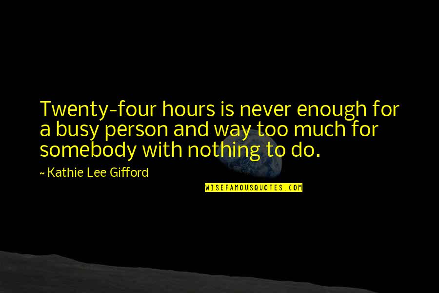 Busy Person Quotes By Kathie Lee Gifford: Twenty-four hours is never enough for a busy