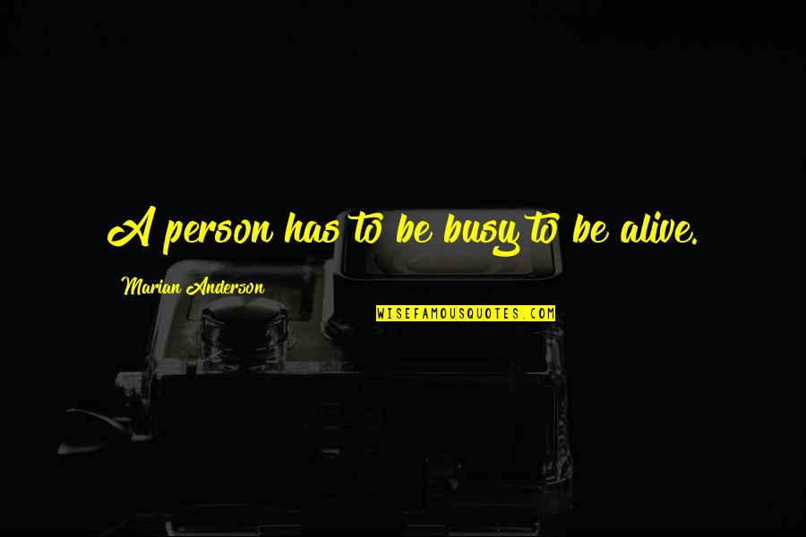 Busy Person Quotes By Marian Anderson: A person has to be busy to be