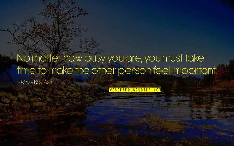 Busy Person Quotes By Mary Kay Ash: No matter how busy you are, you must