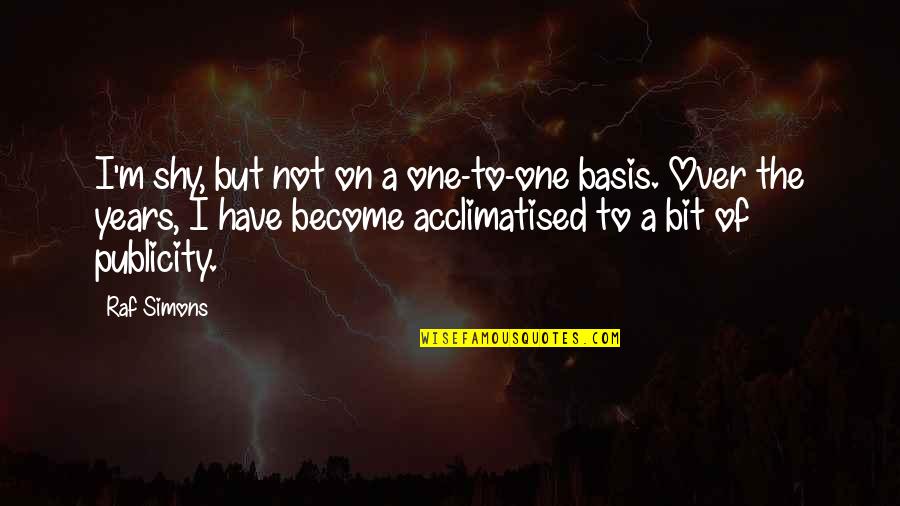 Busy Person Quotes By Raf Simons: I'm shy, but not on a one-to-one basis.