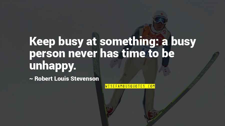 Busy Person Quotes By Robert Louis Stevenson: Keep busy at something: a busy person never