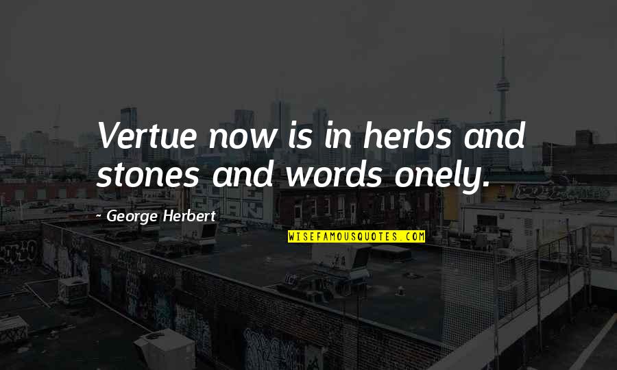 Busy Person Text Quotes By George Herbert: Vertue now is in herbs and stones and