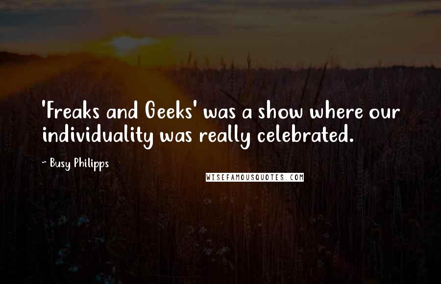 Busy Philipps quotes: 'Freaks and Geeks' was a show where our individuality was really celebrated.